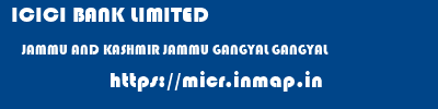 ICICI BANK LIMITED  JAMMU AND KASHMIR JAMMU GANGYAL GANGYAL  micr code